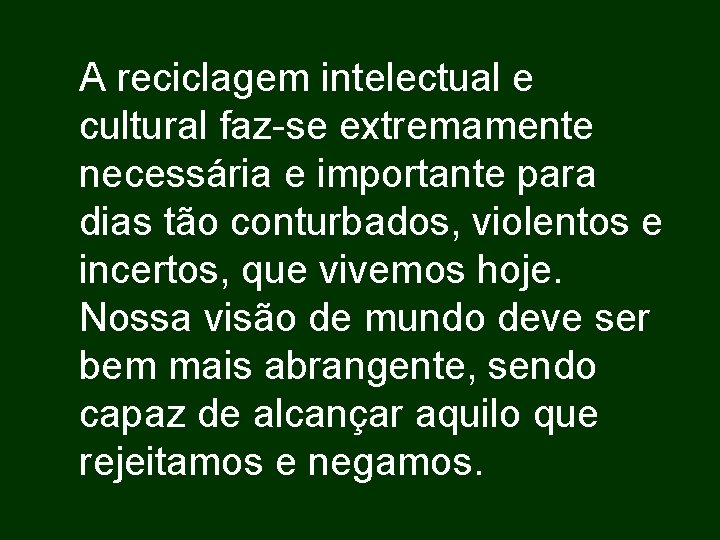 A reciclagem intelectual e cultural faz-se extremamente necessária e importante para dias tão conturbados,