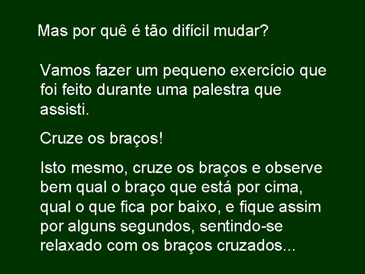 Mas por quê é tão difícil mudar? Vamos fazer um pequeno exercício que foi