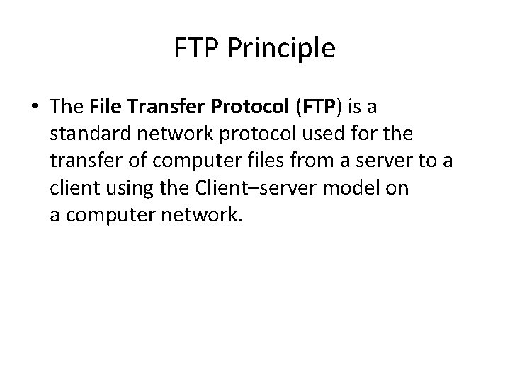 FTP Principle • The File Transfer Protocol (FTP) is a standard network protocol used