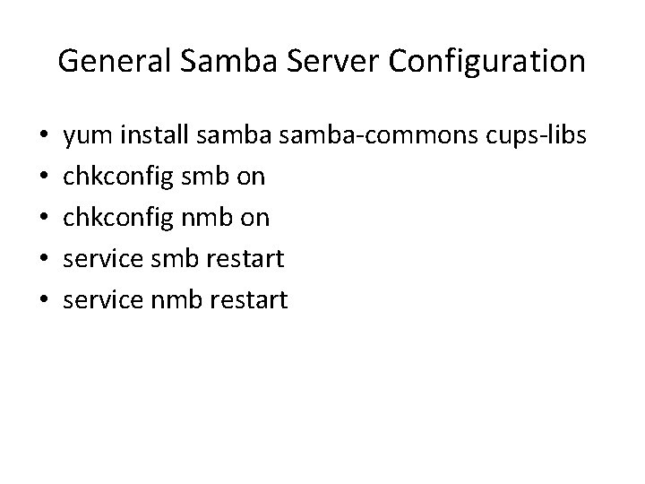 General Samba Server Configuration • • • yum install samba-commons cups-libs chkconfig smb on