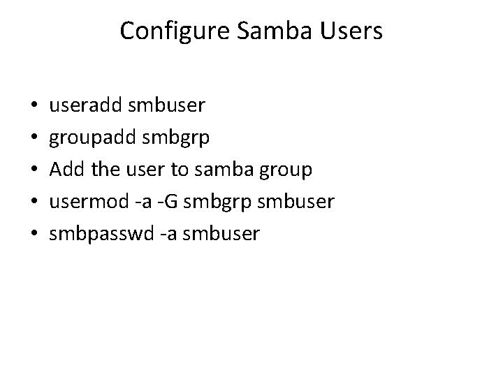 Configure Samba Users • • • useradd smbuser groupadd smbgrp Add the user to