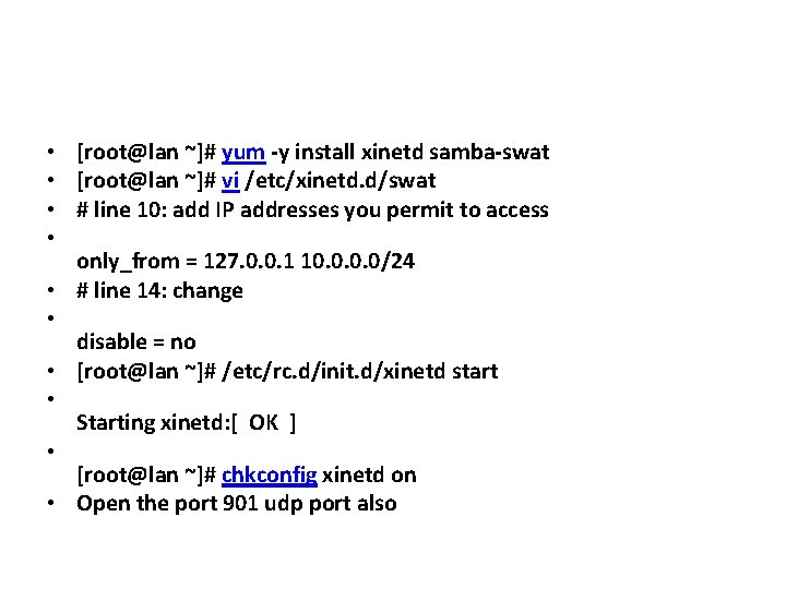  • [root@lan ~]# yum -y install xinetd samba-swat • [root@lan ~]# vi /etc/xinetd.