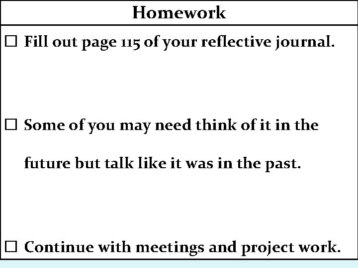 Homework � Fill out page 115 of your reflective journal. � Some of you