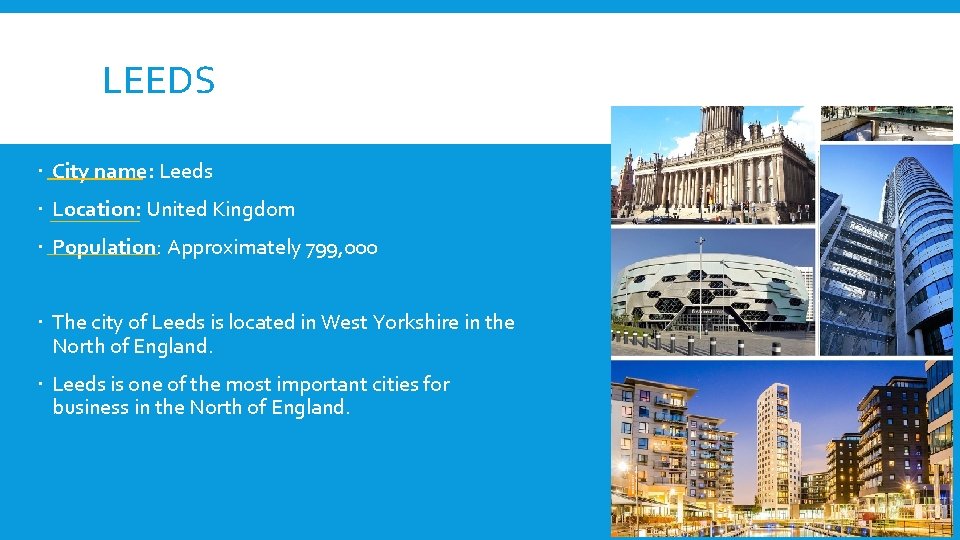 LEEDS City name: Leeds Location: United Kingdom Population: Approximately 799, 000 The city of