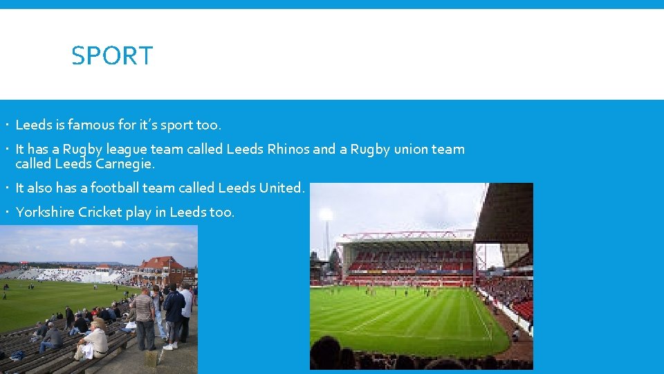 SPORT Leeds is famous for it’s sport too. It has a Rugby league team