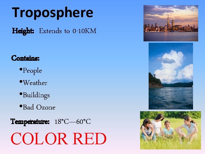 Troposphere Height: Extends to 0 -10 KM Contains: • People • Weather • Buildings