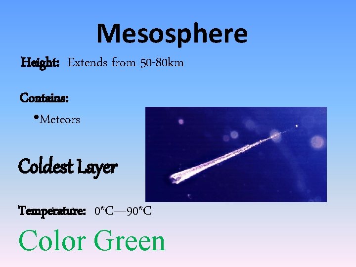 Mesosphere Height: Extends from 50 -80 km Contains: • Meteors Coldest Layer Temperature: 0*C—