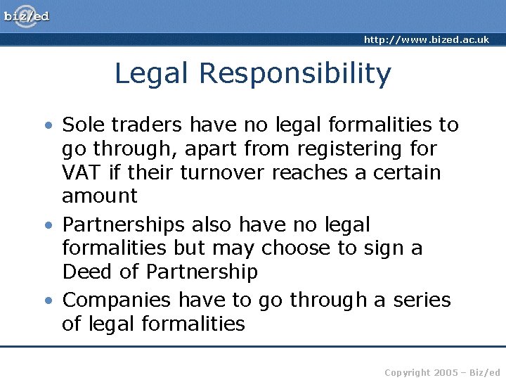 http: //www. bized. ac. uk Legal Responsibility • Sole traders have no legal formalities