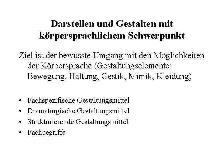 Darstellen und Gestalten mit körpersprachlichem Schwerpunkt Ziel ist der bewusste Umgang mit den Möglichkeiten