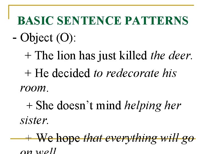BASIC SENTENCE PATTERNS - Object (O): + The lion has just killed the deer.