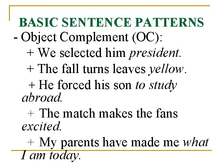 BASIC SENTENCE PATTERNS - Object Complement (OC): + We selected him president. + The