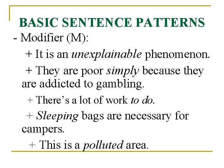 BASIC SENTENCE PATTERNS - Modifier (M): + It is an unexplainable phenomenon. + They