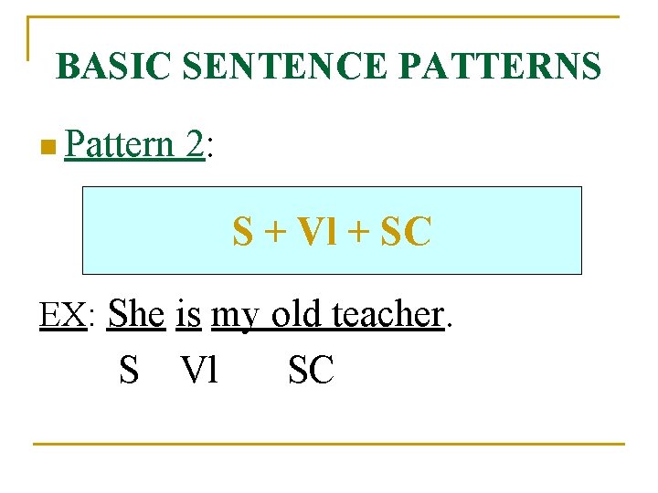 BASIC SENTENCE PATTERNS n Pattern 2: S + Vl + SC EX: She is