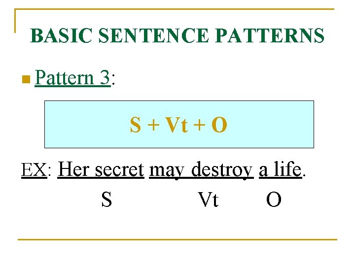 BASIC SENTENCE PATTERNS n Pattern 3: S + Vt + O EX: Her secret