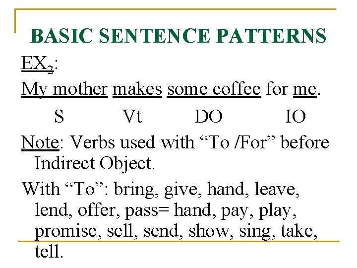 BASIC SENTENCE PATTERNS EX 2: My mother makes some coffee for me. S Vt