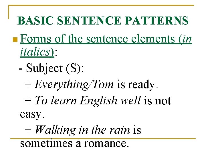 BASIC SENTENCE PATTERNS n Forms of the sentence elements (in italics): - Subject (S):