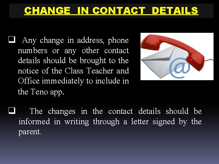 CHANGE IN CONTACT DETAILS q Any change in address, phone numbers or any other