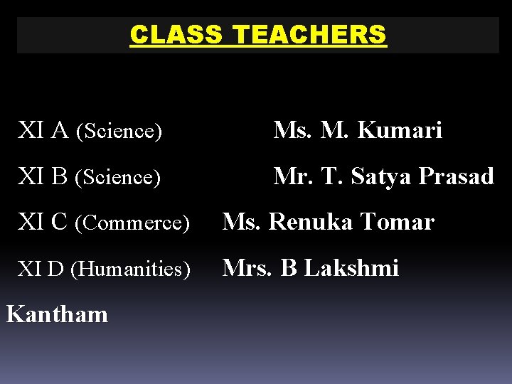 CLASS TEACHERS XI A (Science) Ms. M. Kumari XI B (Science) Mr. T. Satya CLASS TEACHERS XI A (Science) Ms. M. Kumari XI B (Science) Mr. T. Satya