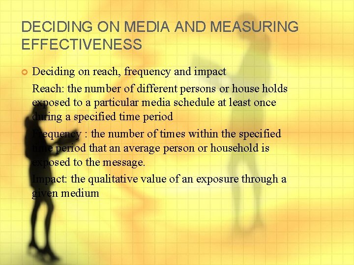 DECIDING ON MEDIA AND MEASURING EFFECTIVENESS Deciding on reach, frequency and impact Reach: the