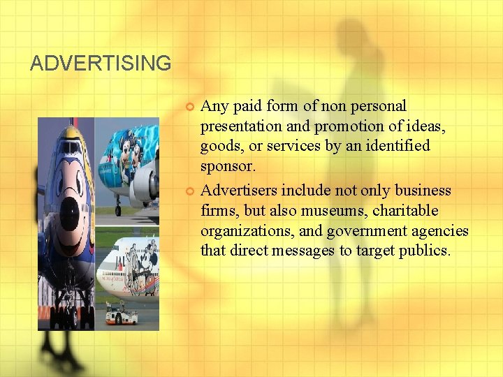 ADVERTISING Any paid form of non personal presentation and promotion of ideas, goods, or