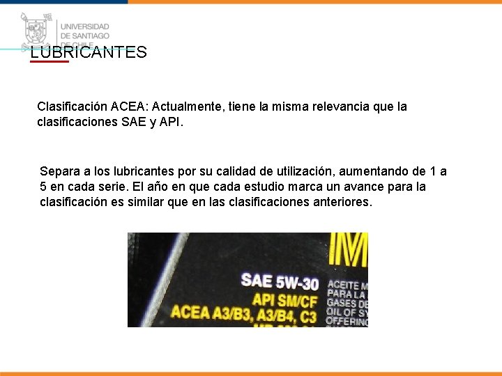 LUBRICANTES Clasificación ACEA: Actualmente, tiene la misma relevancia que la clasificaciones SAE y API.
