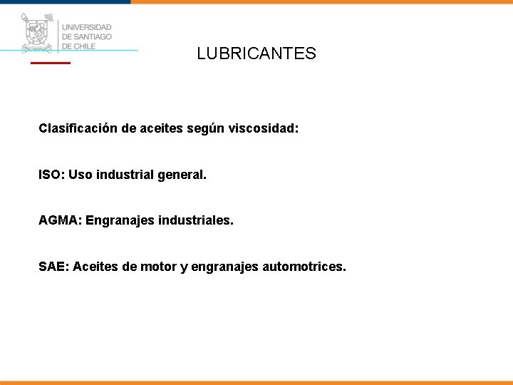 LUBRICANTES Clasificación de aceites según viscosidad: ISO: Uso industrial general. AGMA: Engranajes industriales. SAE: