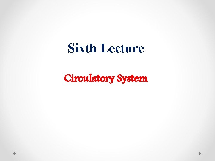 Sixth Lecture Circulatory System 