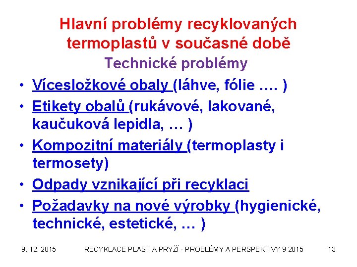 Hlavní problémy recyklovaných termoplastů v současné době • • • Technické problémy Vícesložkové obaly