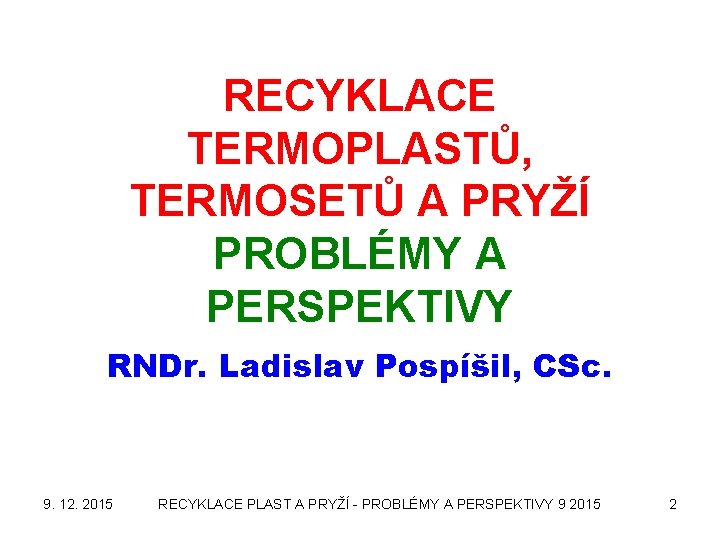 RECYKLACE TERMOPLASTŮ, TERMOSETŮ A PRYŽÍ PROBLÉMY A PERSPEKTIVY RNDr. Ladislav Pospíšil, CSc. 9. 12.
