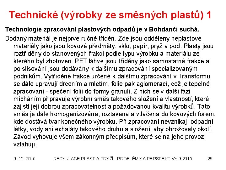Technické (výrobky ze směsných plastů) 1 Technologie zpracování plastových odpadů je v Bohdanči suchá.