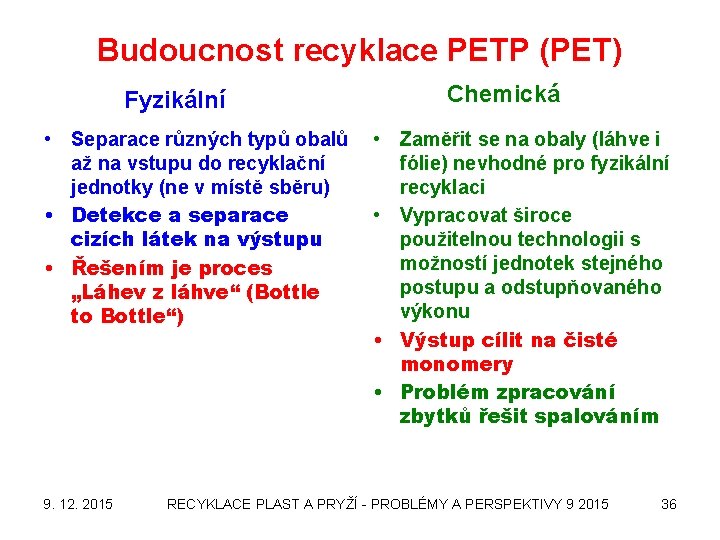 Budoucnost recyklace PETP (PET) Fyzikální • Separace různých typů obalů až na vstupu do