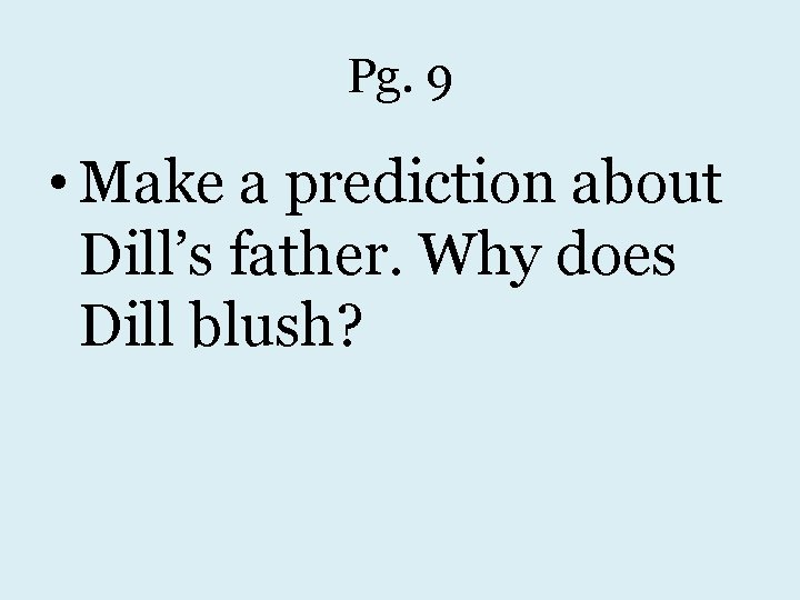 Pg. 9 • Make a prediction about Dill’s father. Why does Dill blush? 