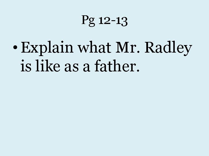 Pg 12 -13 • Explain what Mr. Radley is like as a father. 