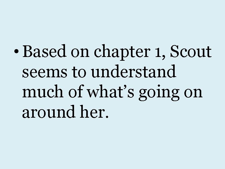  • Based on chapter 1, Scout seems to understand much of what’s going