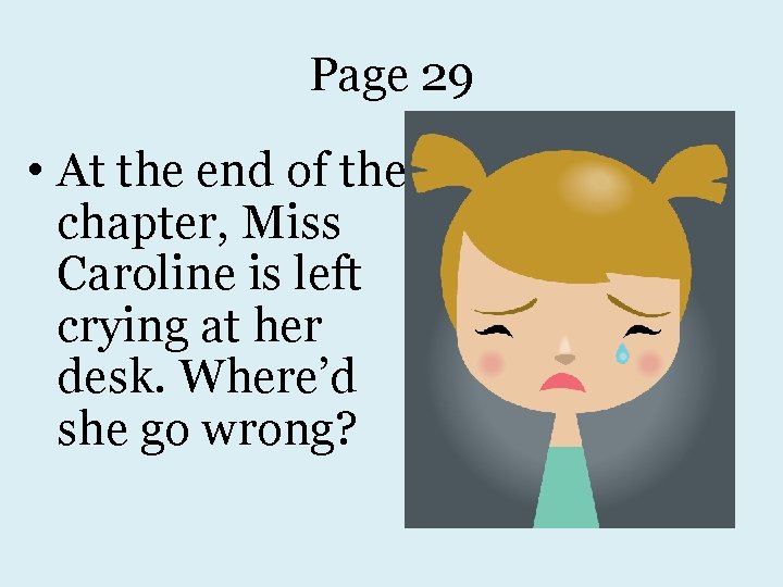 Page 29 • At the end of the chapter, Miss Caroline is left crying