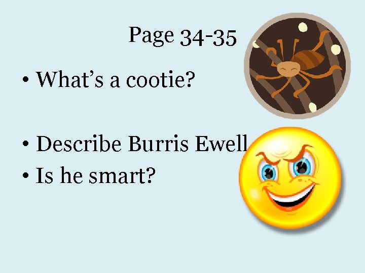 Page 34 -35 • What’s a cootie? • Describe Burris Ewell. • Is he