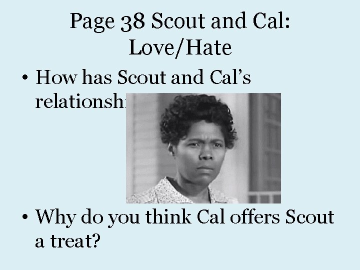 Page 38 Scout and Cal: Love/Hate • How has Scout and Cal’s relationship changed?