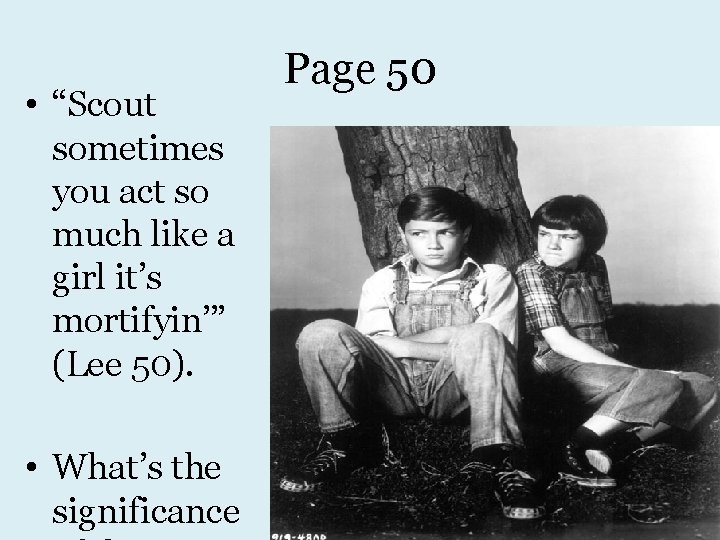  • “Scout sometimes you act so much like a girl it’s mortifyin’” (Lee