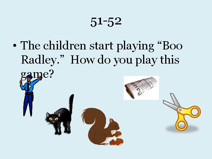 51 -52 • The children start playing “Boo Radley. ” How do you play