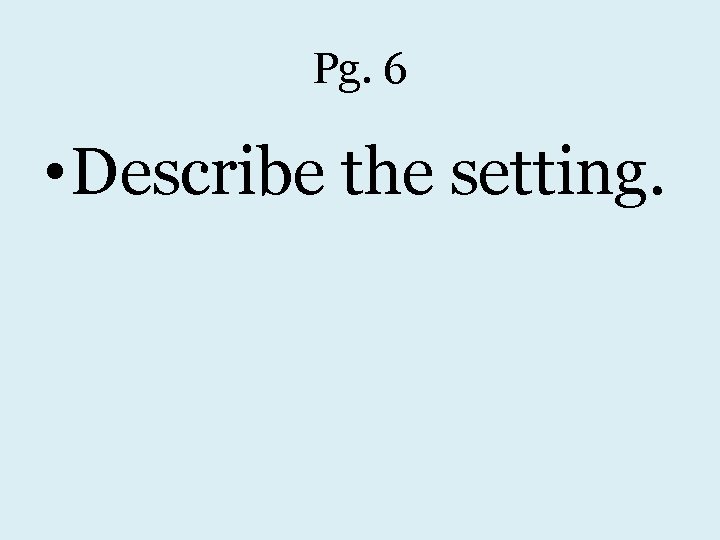 Pg. 6 • Describe the setting. 