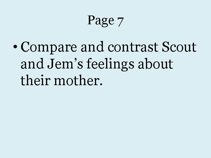Page 7 • Compare and contrast Scout and Jem’s feelings about their mother. 