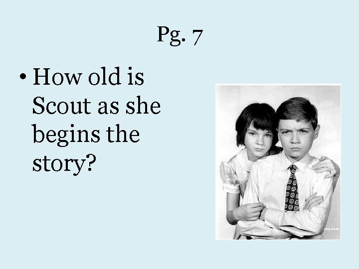 Pg. 7 • How old is Scout as she begins the story? 