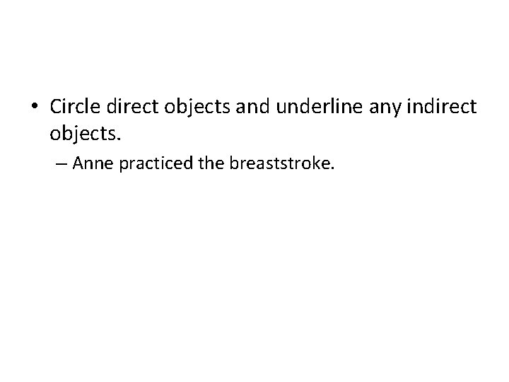  • Circle direct objects and underline any indirect objects. – Anne practiced the