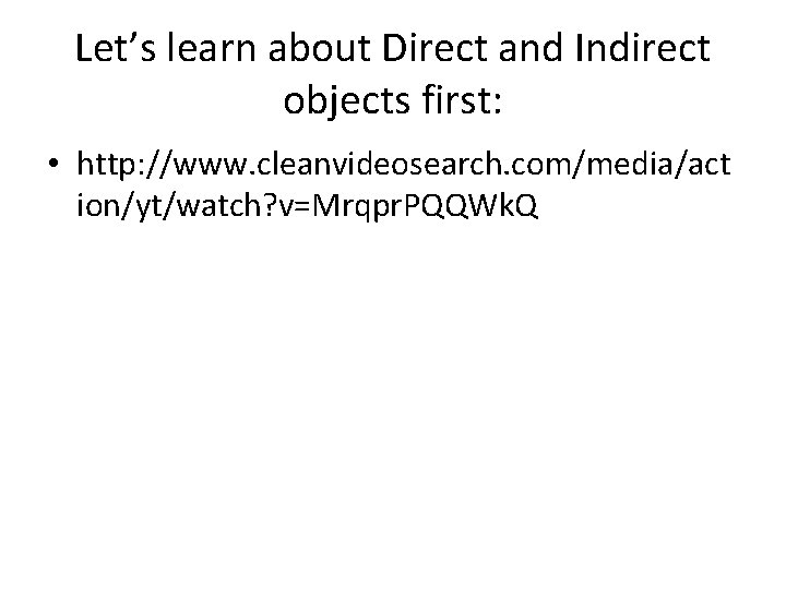 Let’s learn about Direct and Indirect objects first: • http: //www. cleanvideosearch. com/media/act ion/yt/watch?