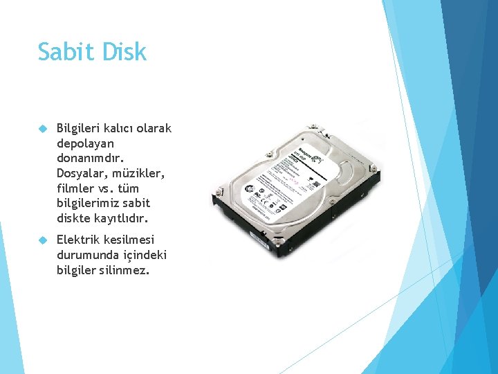 Sabit Disk Bilgileri kalıcı olarak depolayan donanımdır. Dosyalar, müzikler, filmler vs. tüm bilgilerimiz sabit
