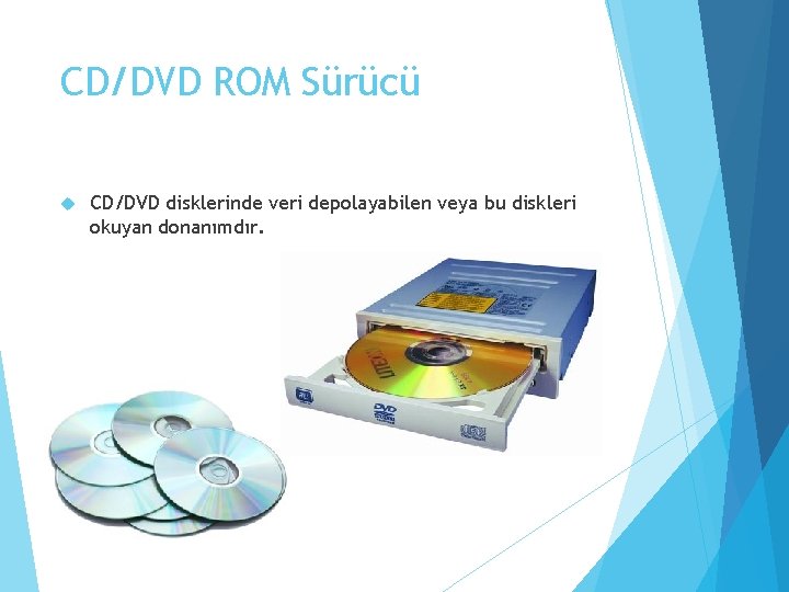 CD/DVD ROM Sürücü CD/DVD disklerinde veri depolayabilen veya bu diskleri okuyan donanımdır. 