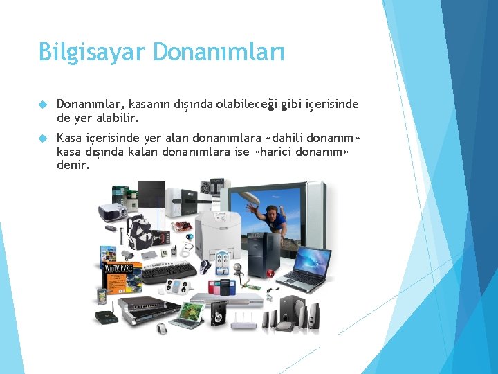 Bilgisayar Donanımları Donanımlar, kasanın dışında olabileceği gibi içerisinde de yer alabilir. Kasa içerisinde yer