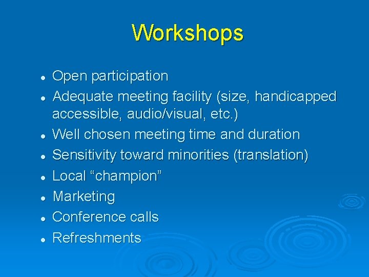 Workshops l l l l Open participation Adequate meeting facility (size, handicapped accessible, audio/visual,