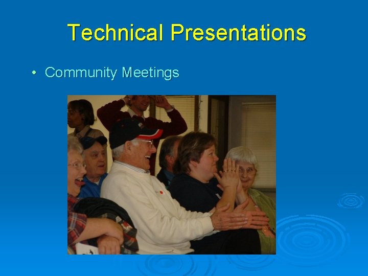 Technical Presentations • Community Meetings 