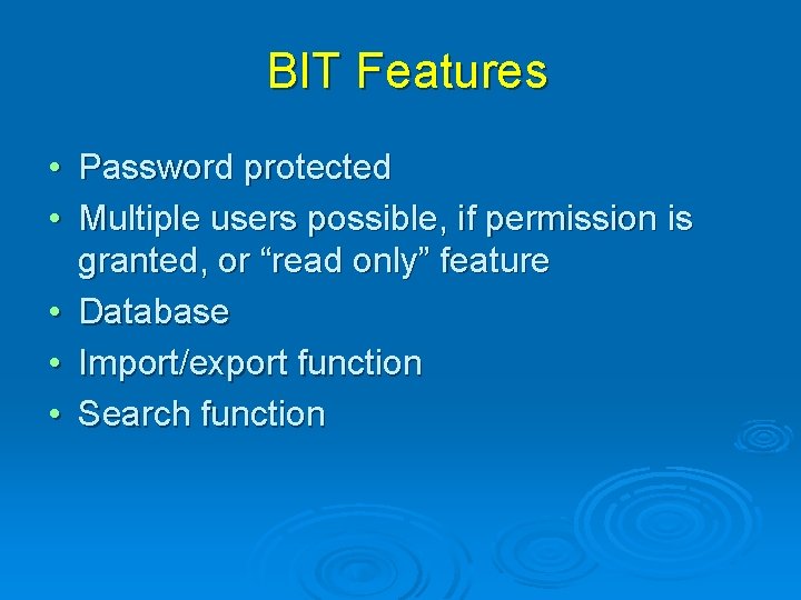 BIT Features • Password protected • Multiple users possible, if permission is granted, or